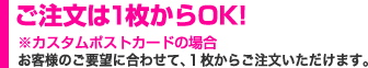 ご注文は１枚からOK!お客様のご要望に合わせて、１枚からご注文いただけます。